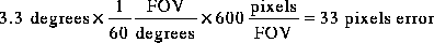 3.3 degrees * 1/60 FOV/degrees * 600 pixels/FOV = 33 pixels error
